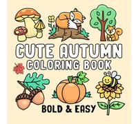 Cute Autumn: Coloring Book with Bold and Easy Drawings for Adults and Kids Featuring Fall Things, Lovely Woodland Animals, Flowers, and More, Big and Simple Designs for Relaxation