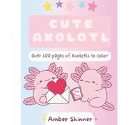 Cute Axolotl: a 100+ page coloring adventure full of cute Axolotls and backgrounds: A Splash of Relaxation for All Ages