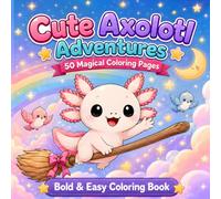 Cute Axolotl Adventures: 50 Whimsical Coloring Pages Featuring Fantasy Adventures, Underwater Friends, Magical Creatures, and Cozy Scenes