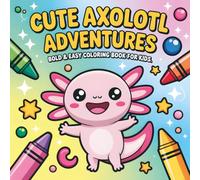 Cute Axolotl Adventures: Bold & Easy Coloring Book for Kids: Kawaii Axolotl Coloring Pages with Fun Scenes - Simple Outlines for Kids Ages 4-12, ... Party Favors & Relaxing Coloring Time