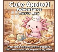 Cute Axolotl Adventures Coloring Book: Adorable & Relaxing Axolotl Designs for Kids, Teens & Adults | Fun, Magical & Cozy Scenes (Cozy Axolotl World Coloring Collection)