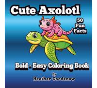 Cute Axolotl Bold-Easy Coloring Book: “Cute Axolotls with Big Bold Lines for Stress-Free Coloring” “Simple, Adorable Axolotl Pages for Kids, Seniors, and Beginners”