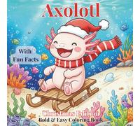 Cute Axolotl Christmas Coloring Book with Fun Facts: +50 Cozy Kawaii-Style Axolotl Designs with 50 Fun Facts - Simple, Bold and Easy for Kids | Christmas Gift | 8.5x8.5 inches