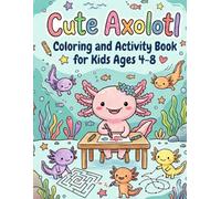 Cute Axolotl Coloring & Activity Book for Kids Ages 4-8: Fun Mazes, Spot-the-Difference, Word Searches & 50 Adorable Coloring Pages