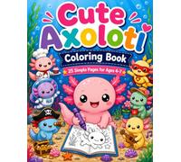 Cute Axolotl Coloring Book: 25 Simple Pages For Ages 4-7