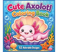 Cute Axolotl Coloring Book: 52 Cute and Easy Coloring Pages for Kids with Adorable Axolotls, Ocean Friends, Sea Creatures, and Underwater Adventures (Cute Animal Coloring Books for Kids)