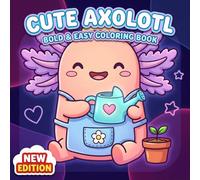 Cute Axolotl Coloring Book: A Fun-Filled Collection Of Adorable Illustrations For Stress Relief, Quiet Time, And Happy Creative Adventures