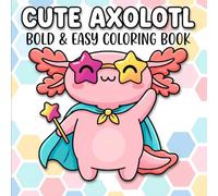 Cute Axolotl Coloring Book: Big And Easy-To-Enjoy Pages For Young Artists, Teens, And Beginners Who Want Fun And Stress Relief