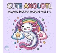 Cute Axolotl Coloring Book for Toddlers Ages 3-6: Big, Simple and Easy Designs with Adorable Fun Scenes