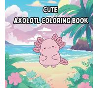 Cute Axolotl Coloring Book: Fun Colouring Pages with Axolotls for Children Ages 4-8