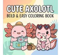 Cute Axolotl Coloring Book: More Than 60 Easy And Whimsical Designs For Children, Teens, Beginners, And Peaceful Screen-Free Entertainment
