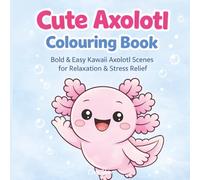 Cute Axolotl Colouring Book: Bold & Easy Kawaii Axolotl Scenes for Relaxation & Stress Relief (Kawaii Colouring Collection)