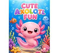 Cute Axolotl Fun: A Sweet and Easy Coloring Book for Kids with Happy Axolotls, Ocean Friends, Underwater Adventures, and Cute Simple Designs