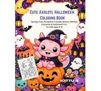 Cute Axolotl Halloween Coloring Book: Spooky Pumpkins Friendly Ghosts Witches Costumes & Halloween Fun for Kids Ages 4-8