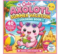 Cute Axolotl Summer Vacation Coloring Book: 40 Fun Beach, Travel and Holiday Adventures | Bold and Easy Kawaii Coloring Pages for Kids, Teens and ... (Axolotls Adventures Coloring Book Series)