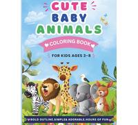 Cute Baby Animals Coloring Book: 45 Easy and Fun Coloring Pages for Kids Ages 3-8 with Bold and Simple Designs