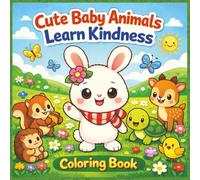 Cute Baby Animals Learn Kindness: Cute Baby Animals Coloring Book for Kids Ages 3-8 - Fun Preschool Coloring Pages That Teach Kindness, Sharing, ... (Educational Kids Colouring Activity Series)