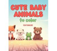 Cute Baby Animals to Color for Toddlers: A Fun Coloring Book for Ages 2-6 with Adorable Zoo, Farm and Woodland Creatures: A Fun and Educational Coloring Book for Toddlers Ages 2-6