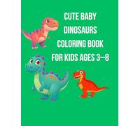 Cute Baby Dinosaurs Coloring Book for Kids Ages 3-8: Easy and Fun Dino Coloring Pages with Adorable Dinosaurs and Simple Designs