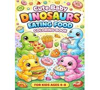 Cute Baby Dinosaurs Eating Food Coloring Book for Kids Ages 4-8: Fun and Easy Dinosaur Coloring Pages with Adorable Food-Loving Dinosaurs