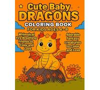 Cute Baby Dragons Coloring Book for Kids Ages 4-8: Whimsical Fire-Breathing Friends to Color and Love - Adorable Fantasy Creatures for Boys and Girls!