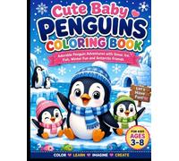 Cute Baby Penguins Coloring Book: Adorable Penguin Adventures with Snow, Ice, Fish, Winter Fun and Antarctic Friends
