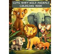 Cute Baby Wild Animals Coloring Book: 50 adorable drawings to color and keep. Each picture has a white backing so that colors do not bleed through