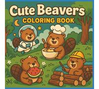 Cute Beavers Coloring Book: 50 Adorable and Funny Beaver Scenes for Kids to Color, Laugh, and Relax