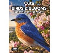 Cute Birds & Blooms Coloring Book for Adults: Relaxing Floral Bird Designs for Stress Relief and Creative Mindfulness with Single-Sided Pages (Cute Series for Adults)