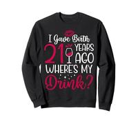 Cute Birthday I Gave Birth 21 Years Ago Where's My Drink Sweatshirt
