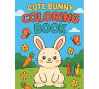 Cute Bunny Coloring Book for Kids Ages 3-8: Fun and Adorable Bunny & Rabbit Easy and Bold Coloring Pages for Boys and Girls