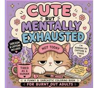 Cute But Mentally Exhausted: A Funny & Sarcastic Coloring Book for Burnt Out Adults