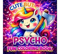 Cute but Psycho: A Funny and Quirky Unicorn Coloring Book Full of Hilarious and Creative Designs (Quirky Unicorns: The Hilarious Coloring Book Collection)