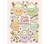 Cute Cafe Drinks: A Kawaii-Inspired Coloring Book of Coffee, Tea, and Iced Drink Recipes for Adults and Teens | Relaxing Café Vibes & Cute Beverage Pages.