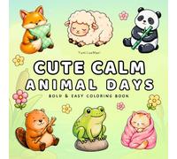 Cute Calm Animal Days: Bold and Easy Coloring Book for Relaxation and Stress Relief | Simple Cute Animal Scenes for Mindfulness, Slow Living and Cozy Everyday Moments for Adults and Teens