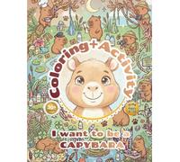 Cute Capybara Coloring + Activity Book for Kids - I Want to Be a CAPYBARA: 30+ Pages of Fun Coloring Capybara | Simple Design, Easy to Color, and Happy Coloring Book for Kids Ages 4-10