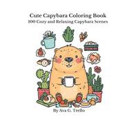 Cute Capybara Coloring Book: 100 Cozy and Relaxing Capybara Scenes for Stress Relief and Fun