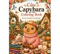 Cute Capybara Coloring Book for Adults & Teens: 50 Cozy Cottagecore Coloring Pages Featuring Adorable Kawaii Capybaras, Tea Time, Gardens, Baking, ... Animals & Relaxing Scenes for Stress Relief
