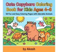 Cute Capybara Coloring Book for Kids Ages 4-8: 50 Fun and Easy Coloring Pages with Adorable Animals: Simple Capybara, Cute Animal & Preschool Coloring ... and Girls | Perfect Gift for Kids Ages 4-8