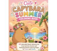 Cute Capybara Summer Coloring Book: 40 Adorable Beach Adventures, Cozy Summer Scenes and Relaxing Kawaii Coloring Pages for Teens and Adults