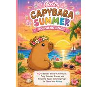 Cute Capybara Summer Coloring Book: 40 Adorable Beach Adventures, Cozy Summer Scenes and Relaxing Kawaii Coloring Pages for Teens and Adults