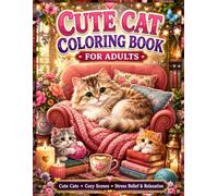 Cute Cat Coloring Book for Adults: A Relaxing Adult Cat Coloring Book Featuring Cute Cats, Cozy Scenes, Adorable Cat Coloring Pages, and Stress-Relief Designs for Creativity, Mindfulness, and Fun