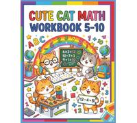 Cute Cat Math Workbook Ages 5-10: Addition, Subtraction, Multiplication, Division, Number Practice, Arithmetic Activities for Elementary Students