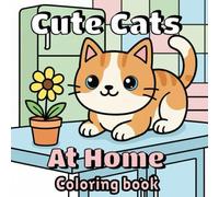 Cute Cats at Home Coloring Book: 40 Adorable Kitten Scenes for Teens and Adults | Relaxing Stress Relief Coloring Pages with Cozy Home Cats, Easy Bold ... Gift for Cat Lovers (Cute Cats coloring book)