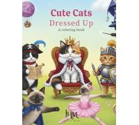Cute Cats Dressed Up: A Fun Coloring Book for Kids and Adults Who Love Cats and Animals (Relaxing, Creative, Silly Artwork): Relaxing, creative, and ... for stress relief, fun, and imagination
