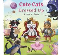 Cute Cats Dressed Up: A Fun Coloring Book for Kids and Adults Who Love Cats and Animals (Relaxing, Creative, Silly Artwork): Relaxing, creative, and ... for stress relief, fun, and imagination