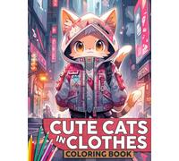 Cute Cats In Clothes Coloring Book: Illustrations of Pretty Feline in Modern Style for Adults | Lovely & Playful Designs for Anime Fans | For Stress Relief and Relaxation