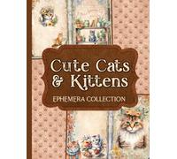 Cute Cats & Kittens Ephemera Collection: Over 200 Adorable Feline Designs for Junk Journals, Scrapbooking, & Paper Crafts