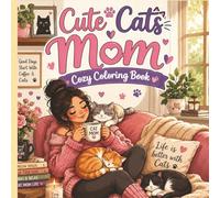 Cute Cats Mom Cozy Coloring Book: Adorable Cat Moms, Cozy Homes, Kitten & Relaxing Coloring Pages for Stress Relief and Creative Fun