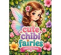 Cute Chibi Fairies Coloring Book: Whimsical Fantasy Creatures with Magical Scenes for Relaxation and Creative Fun